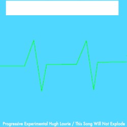 Progressive Experimental Hugh Laurie / This Song Will Not Explode