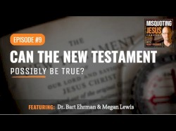 Misquoting Jesus with Bart Ehrman #9, “Can the New Testament Possibly Be True?”