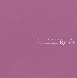 Regeneration 〜NAKAMORI AKINA REMIX〜