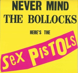 Never Mind the Bollocks Here’s the Sex Pistols