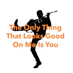 The Only Thing That Looks Good on Me Is You (Classic version)