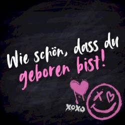 Wie schön, dass du geboren bist