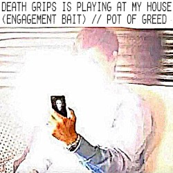 DEATH GRIPS IS PLAYING AT MY HOUSE (ENGAGEMENT BAIT) // POT OF GREED