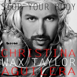 Stop Your Body (Christina Aguilera vs. Wax Taylor)