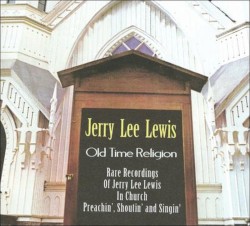 Old Time Religion (Rare Recordings of Jerry Lee Lewis in Church: Preachin', Shoutin' and Singin')