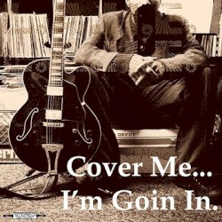 Cover Me...I'm Goin In