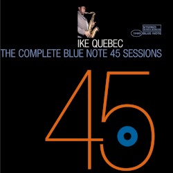 The Complete Blue Note 45 Sessions of Ike Quebec