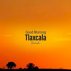 Good Morning Tlaxcala