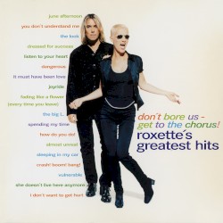 Don’t Bore Us – Get to the Chorus! Roxette’s Greatest Hits