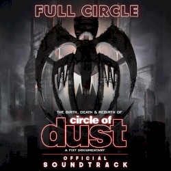 Full Circle: The Birth, Death & Rebirth of Circle of Dust (Official Soundtrack)