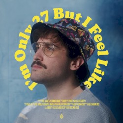 I’m Only 27 but I Feel Like