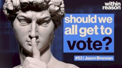 Within Reason #53, “The Case Against Democracy”