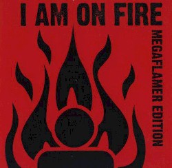 I Am on Fire (Megaflamer Edition)