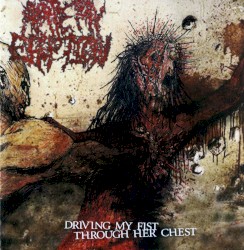 Driving My Fist Through Her Chest