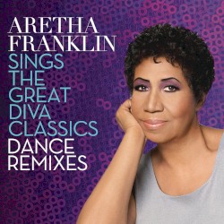 Aretha Franklin Sings the Great Diva Classics: Dance Remixes