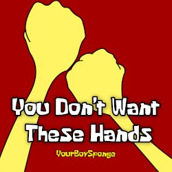 You Don’t Want These Hands