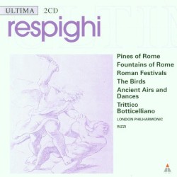 Pines of Rome / Fountains of Rome / Roman Festivals / The Birds / Ancient Airs and Dances / Trittico Botticelliano
