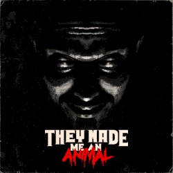 They Made Me an Animal