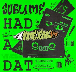 Had a DAT (SomeJerk bootleg)
