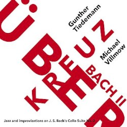 Kreuzüber Bach II - Jazz and Improvisations on J.S. Bach's Cello Suite No. 2