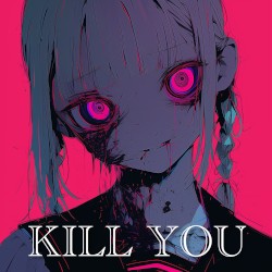 KILL YOU