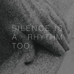 Silence Is a Rhythm Too