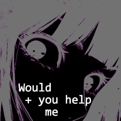 Would You Help Me