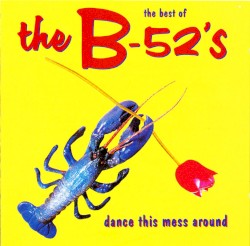 The Best of The B‐52’s: Dance This Mess Around