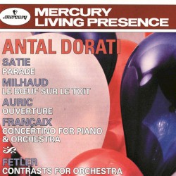 Satie: Parade / Milhaud: Le BĆuf sur le toit / Auric: Ouverture / Françaix: Concertino for Piano and Orchestra / Fetler: Contrasts for Orchestra