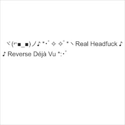 ヾ(⌐■_■)ノ♪ *･ﾟ✧ ✧ﾟ*ヽReal Headfuck ♪ *♪ Reverse Déjà Vu *:･ﾟ