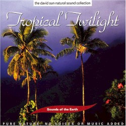 Sounds of the Earth: Tropical Twilight