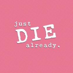 Just Die Already