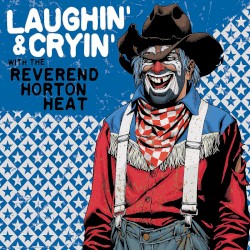 Laughin’ & Cryin’ With the Reverend Horton Heat