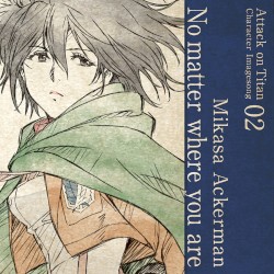 TVアニメ「進撃の巨人」キャラクターイメージソングシリーズ Vol.02 『No matter where you are』