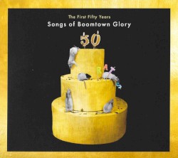 The First Fifty Years: Songs of Boomtown Glory