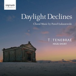 Daylight Declines: Choral Works By PaweĆ Ćukaszewski