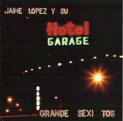Jaime López y su Hotel Garaje: Grande sexi tos
