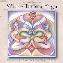 White Tantra Yoga, Volume 1: The Divine Cup of Life