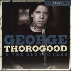 The Best of George Thorogood & the Destroyers