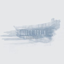 Bullet Train (acoustic)