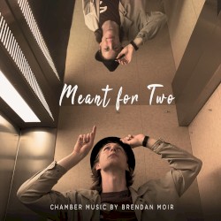 Meant for Two: Chamber Music by Brendan Moir