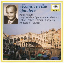 »Komm in die Gondel«: Peter Anders singt beliebte Operettenmelodien von Lehár · Zeller · Strauß · Künnecke · Heuberger · Ziehrer