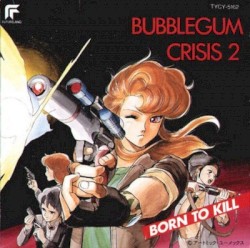 Bubblegum Crisis 2: Born to Kill