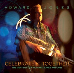 Celebrate It Together: The Very Best of Howard Jones 1983–2023
