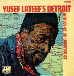 Yusef Lateef’s Detroit Latitude 42° 30′ Longitude 83°