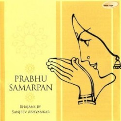 Prabhu Samarpan: Bhajans By Sanjeev Abhyankar