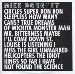 Circles Super Bon Bon Sleepless How Many Cans? True Dreams of Wichita Monster Man Mr. Bitterness Maybe I’ll Come Down St. Louise Is Listening I Miss the Girl Unmarked Helicopters The Idiot Kings So Far I Have Not Found the Science