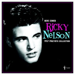 Here Comes Ricky Nelson: 1957-1962 Hits Collection
