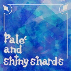Pale and Shiny Shards