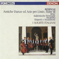 Respighi: Antiche danze ed arie per liuto, suite III / Wolf: Italienische Serenade / Malipiero: Rispetti e strambotti